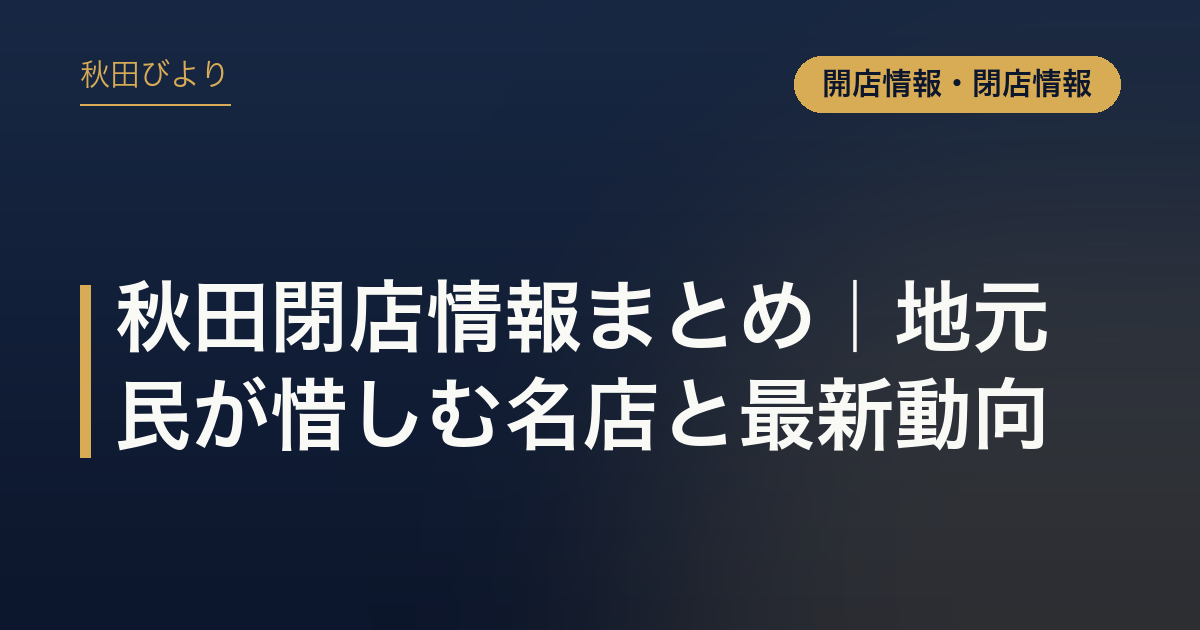 秋田閉店情報まとめ｜地元民が惜しむ名店と最新動向